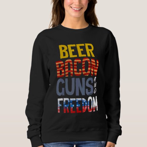 Beer Guns Bacon Freedom  Beer And Bacon Guns Beer Sweatshirt