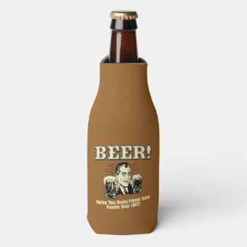 Beer: Helping Friends Seem Funnier Bottle Cooler by RetroSpoofs at Zazzle