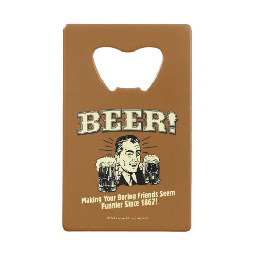 Beer Helping Friends Seem Funnier Credit Card Bottle Opener