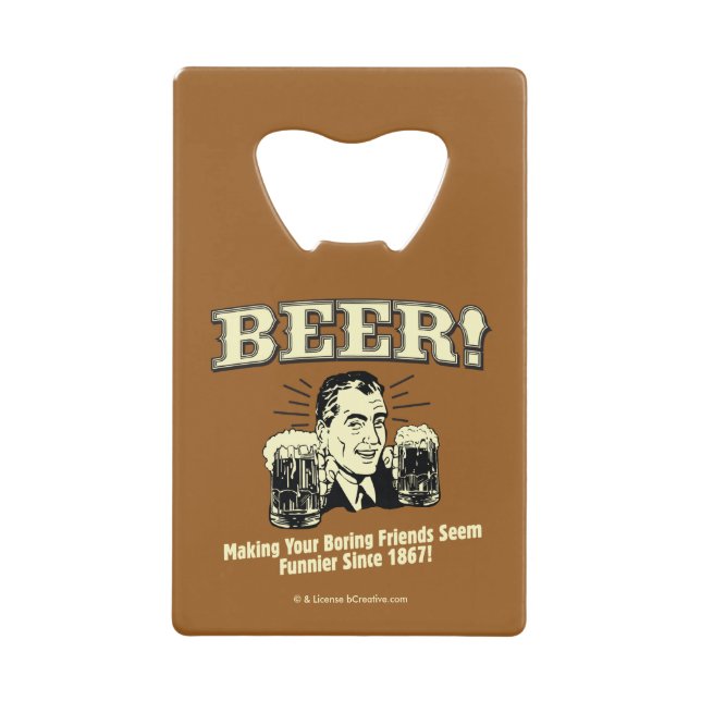 Beer: Helping Friends Seem Funnier Credit Card Bottle Opener (Front)