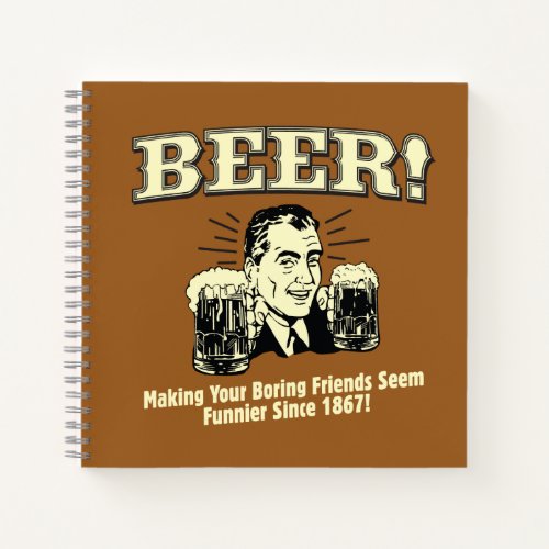 Beer Helping Friends Seem Funnier Notebook