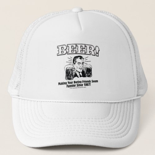Beer Helping Friends Seem Funnier Trucker Hat