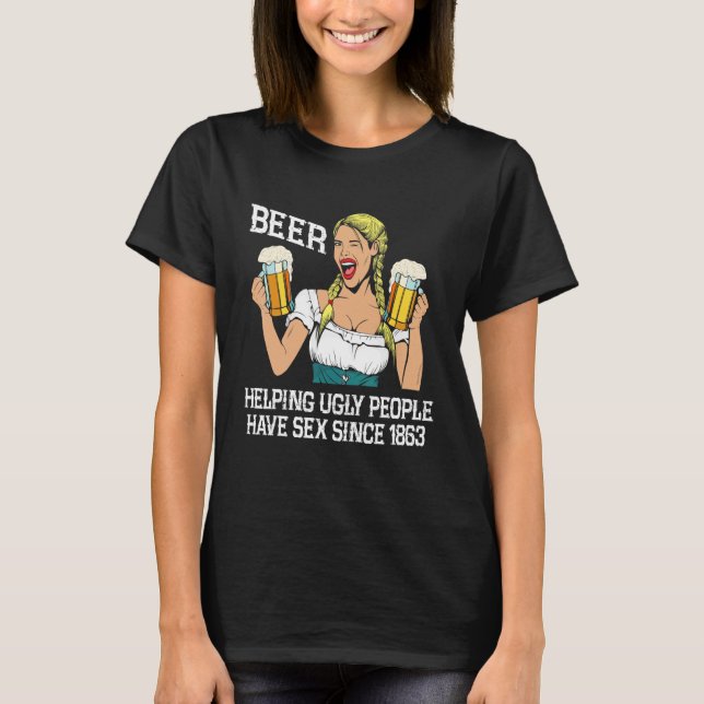Beer Helping Ugly People Have S X Since  Beer T-Shirt (Front)