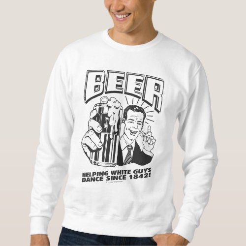 Beer Helping White Guys Dance Since Sweatshirt