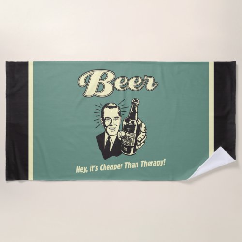 Beer Hey Its Cheaper Than Therapy Beach Towel