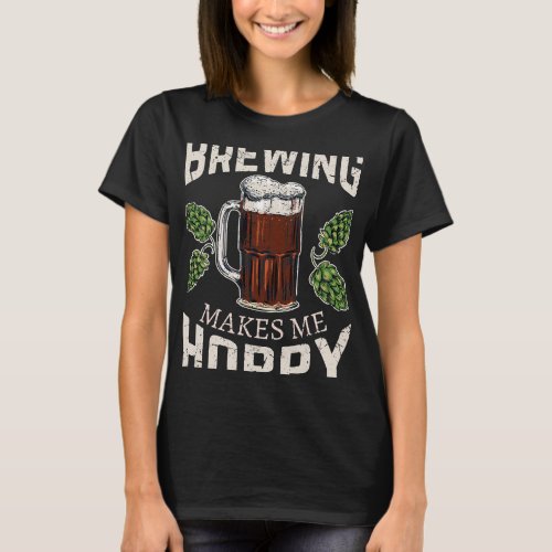Beer Home Brewing Makes Me Hoppy Homebrew Craft Be T_Shirt