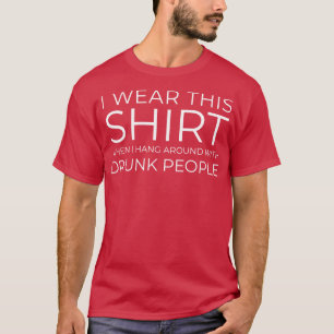 BEER HUMOR I WEAR THIS SHIRT WHEN I HANG AROUND WI