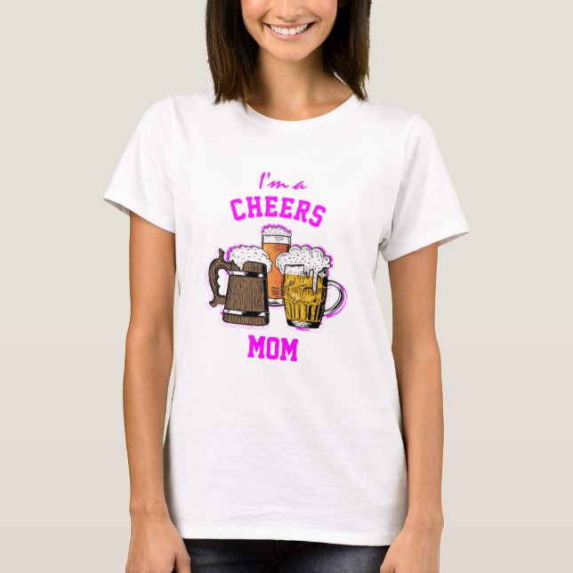Beer Humor I'M A | CHEERS MOM  T-Shirt (Front)
