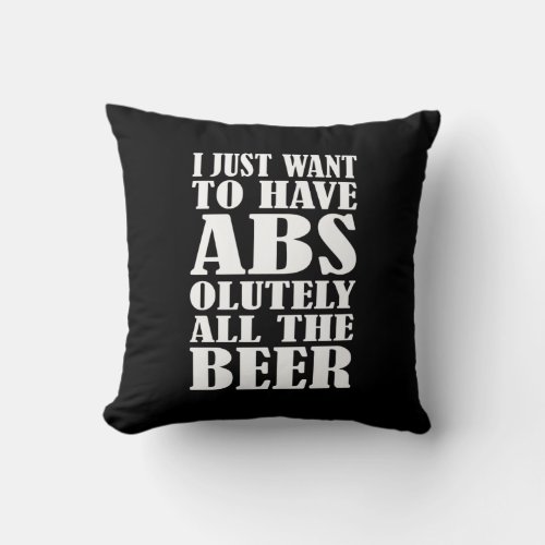 Beer I Just Want To Have ABS Olutely All The Beer Throw Pillow