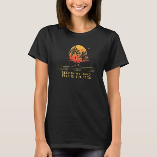 Beer in My Hand Feet in the Sand Beach Drinking Oc T_Shirt