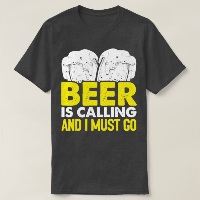 Beer is calling and I must go T-Shirt (Design Front)
