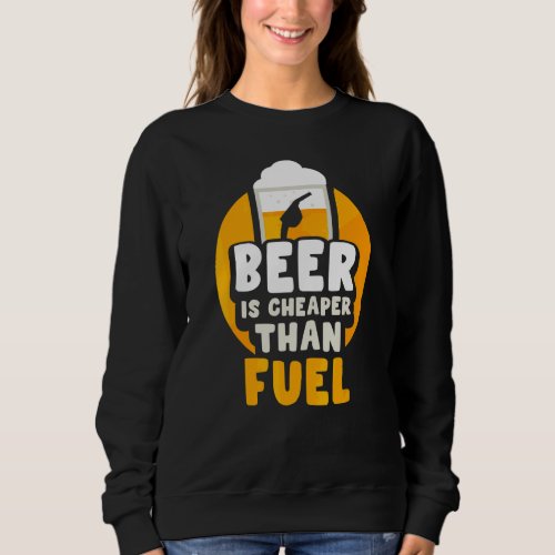 Beer Is Cheaper Than Fuel Pump Prices Petrol Gas Sweatshirt