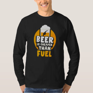 Beer Is Cheaper Than Fuel Pump Prices Petrol Gas   T-Shirt