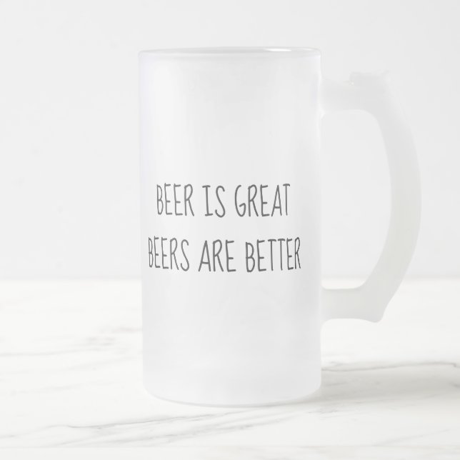 Beer is Great Beers are Better Funny Frosted Glass Beer Mug (Right)