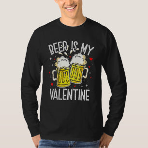 Beer Is My Valentine  Drinking Valentines Day Men  T-Shirt
