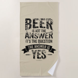 Beer Is Not The Answer Beach Towel