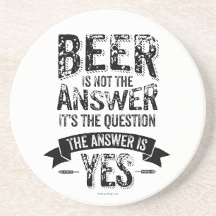 Beer Is Not The Answer Drink Coaster