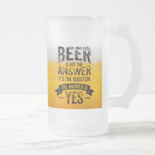 Beer Is Not The Answer Frosted Glass Beer Mug