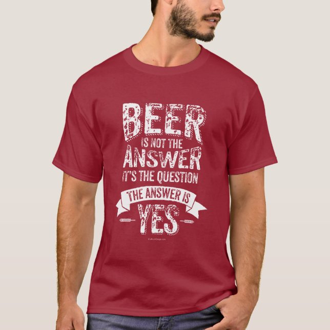 Beer Is Not The Answer T-Shirt (Front)