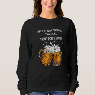 Beer Is Now Cheaper Than Gas Drink Don't Drive Bee Sweatshirt