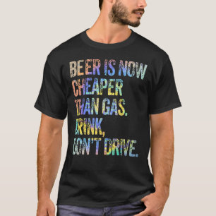 Beer is Now Cheaper Than Gas Drink Don't Drive Bee T-Shirt