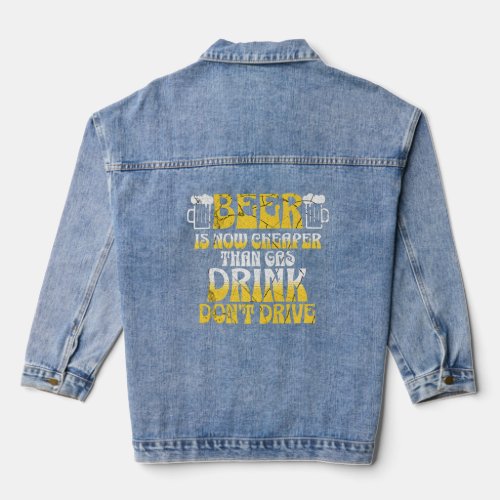 Beer Is Now Cheaper Than Gas Drink Dont Drive  Denim Jacket