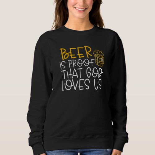 Beer Is Proof That God Loves Us  Beer  Quote Sweatshirt