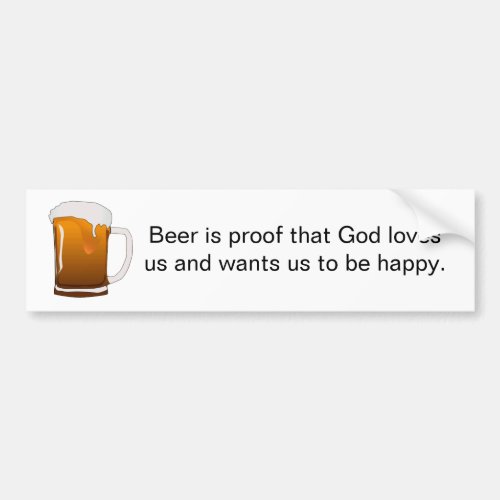 Beer is proof that God loves us Bumper Sticker