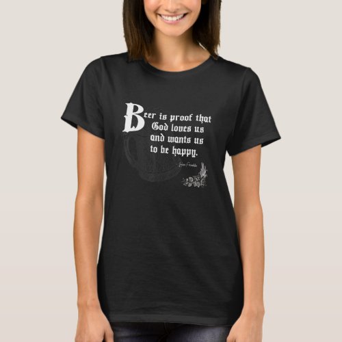 Beer Is Proof That God Loves Us Drinking Be Happy  T_Shirt