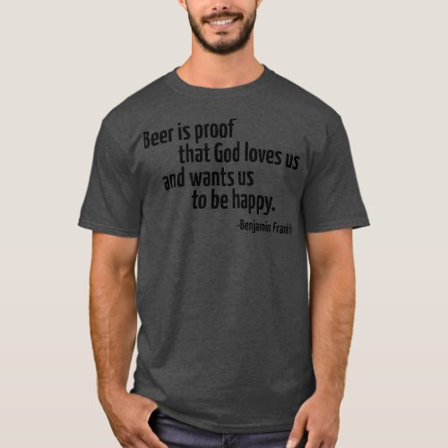 Beer is proof that God loves us T_Shirt