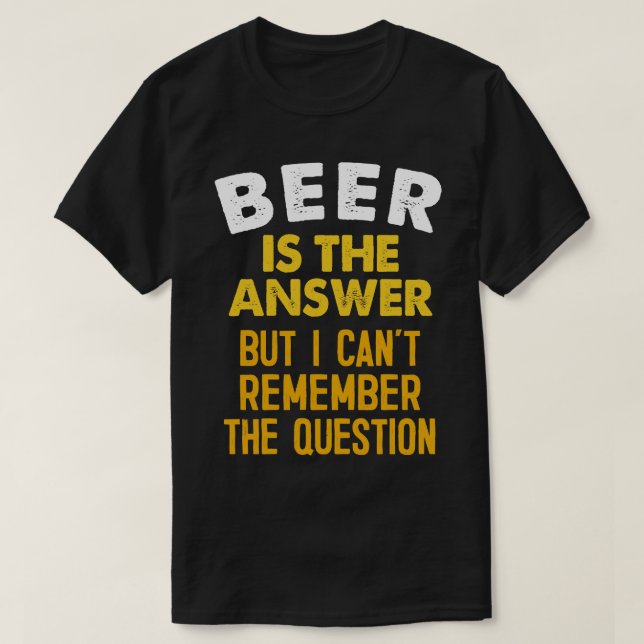 Beer Is The Answer Funny Beer Gift Slogan Design T-Shirt (Design Front)