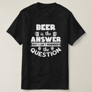 Beer is the answer T-Shirt