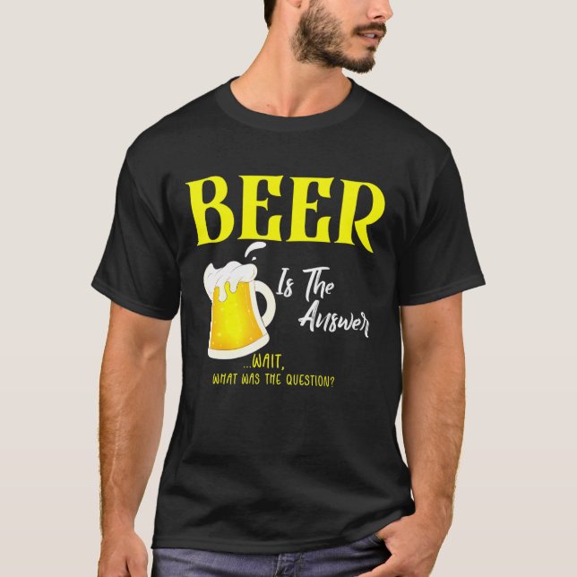 Beer Is The Answer What Was The Question Beer Tee (Front)