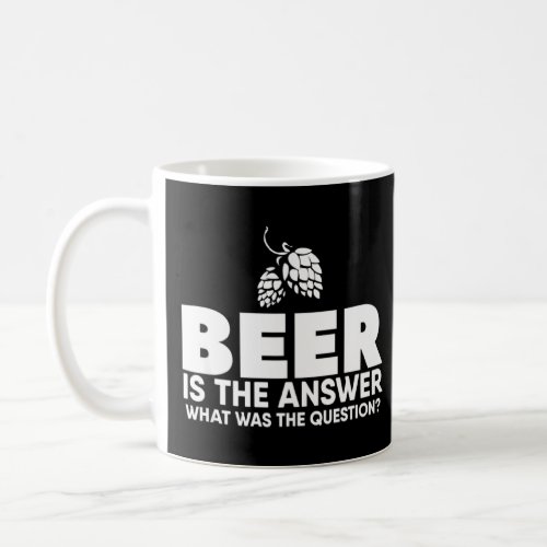 Beer Is The Answer What Was The Question  Coffee Mug