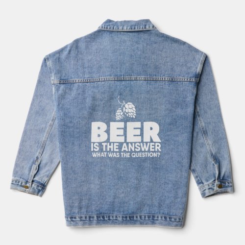Beer Is The Answer What Was The Question  Denim Jacket