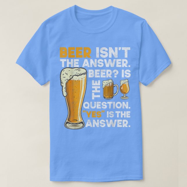 Beer isn't answer funny beer drinking crafts IPA b T-Shirt (Design Front)