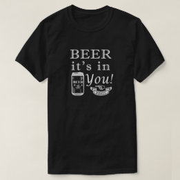 Beer It's In You! T-Shirt