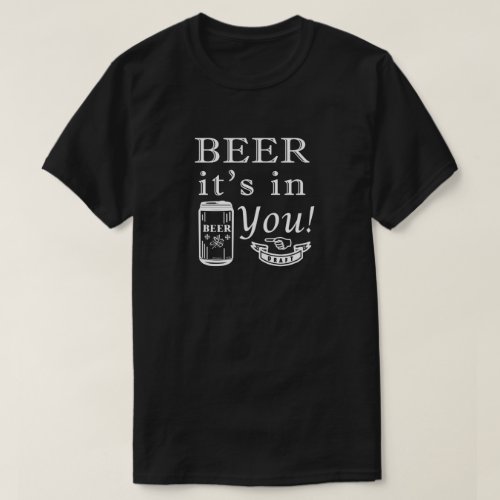 Beer Its In You T_Shirt