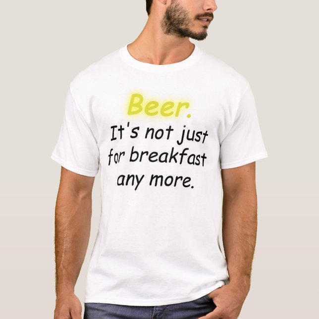 Beer. It's not just for breakfast any more. T-Shirt (Front)