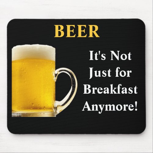 BEER Its Not Just  for Breakfast Anymore Mouse Pad
