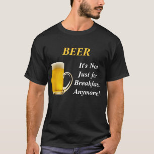 BEER, It's Not Just for Breakfast Anymore! T-Shirt