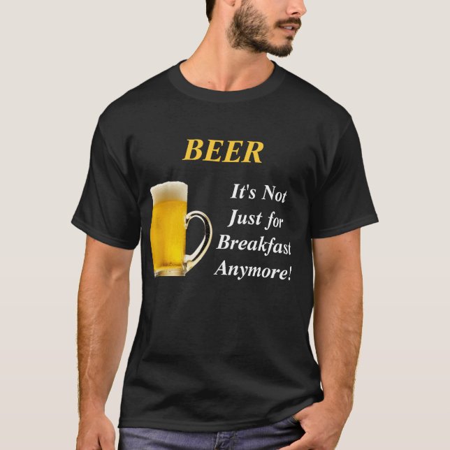 BEER, It's Not Just  for Breakfast Anymore! T-Shirt (Front)
