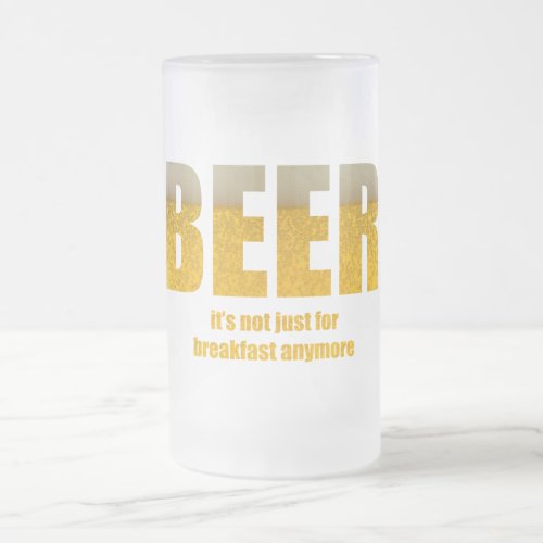 Beer Its Not Just For Breakfast Frosted Glass Beer Mug