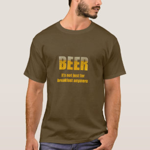 Beer It's Not Just For Breakfast T-Shirt