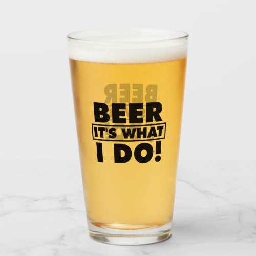 BEER ITS WHAT I DO GLASS