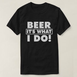 BEER IT'S WHAT I DO! T-Shirt
