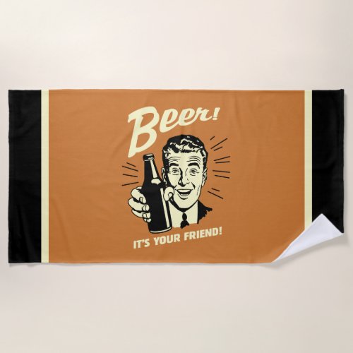 Beer Its Your Friend Beach Towel