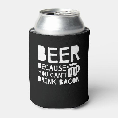 Beer Lover Because You Cant Drink Bacon Can Cooler