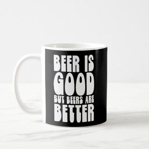 Beer Lovers Gifts Ideas Beer Is Good But Beers Are Coffee Mug