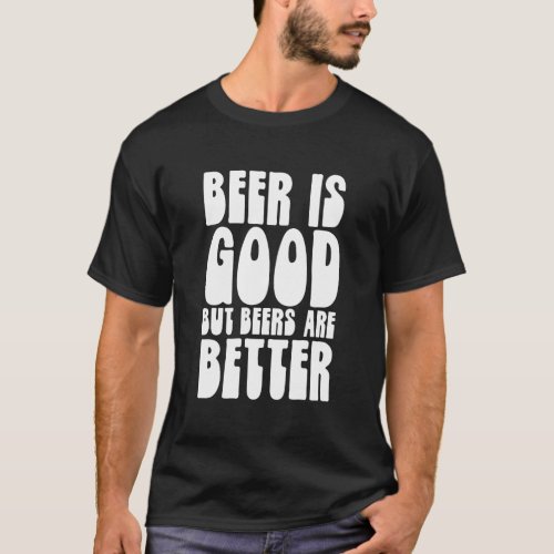 Beer Lovers Gifts Ideas Beer Is Good But Beers Are T_Shirt